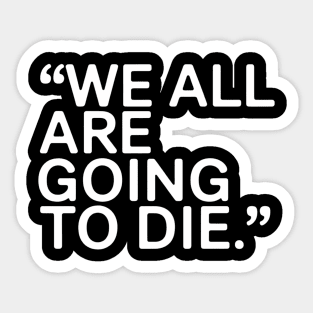 We All Are Going To Die Funny Sarcasm Political American Usa Sticker